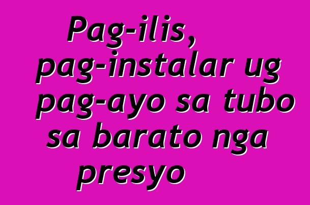 Pag-ilis, pag-instalar ug pag-ayo sa tubo sa barato nga presyo