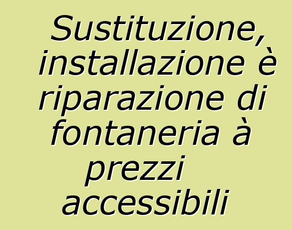 Sustituzione, installazione è riparazione di fontaneria à prezzi accessibili