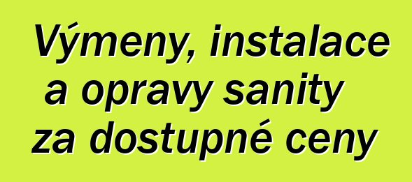 Výměny, instalace a opravy sanity za dostupné ceny