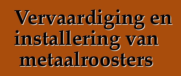 Vervaardiging en installering van metaalroosters