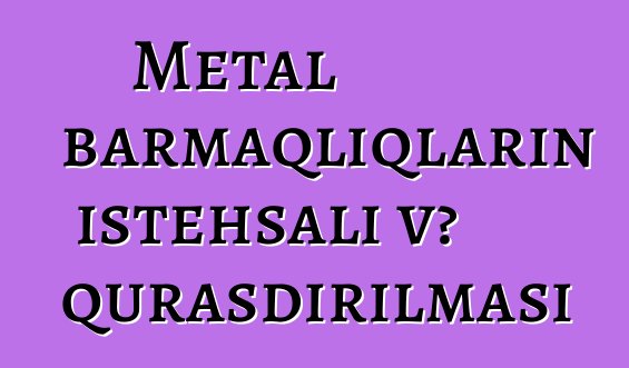 Metal barmaqlıqların istehsalı və quraşdırılması