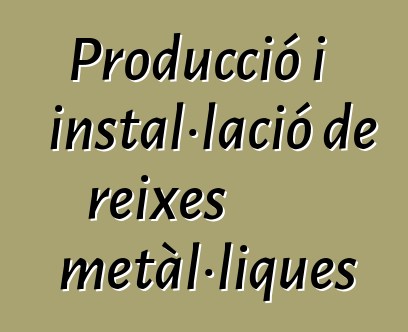 Producció i instal·lació de reixes metàl·liques