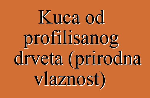 Kuća od profilisanog drveta (prirodna vlažnost)