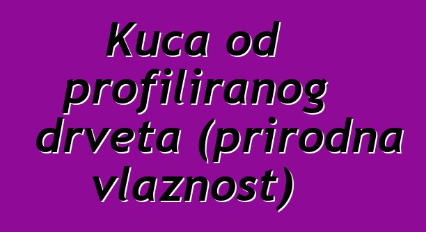 Kuća od profiliranog drveta (prirodna vlažnost)