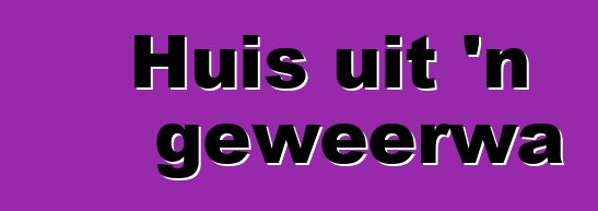 Huis uit 'n geweerwa