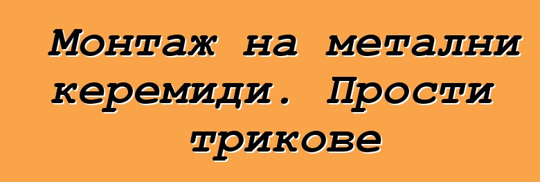 Монтаж на метални керемиди. Прости трикове