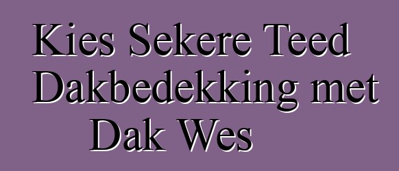 Kies Sekere Teed Dakbedekking met Dak Wes