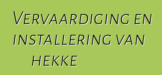 Vervaardiging en installering van hekke