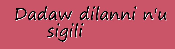 Dadaw dilanni n'u sigili